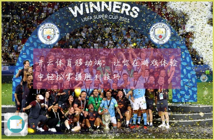 开云体育移动端：让你在游戏体验中轻松掌握胜利技巧